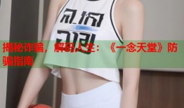 揭秘诈骗，解码人生：《一念天堂》防骗指南