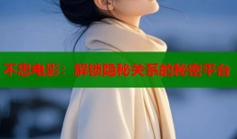 不忠电影：解锁隐秘关系的秘密平台
