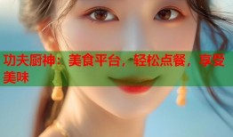 功夫厨神：美食平台，轻松点餐，享受美味