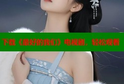 下载《最好的我们》电视剧，轻松观看