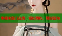 幸福来敲门在线：轻松预约、随时咨询