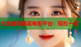 大全国语搞笑电影平台：轻松一笑