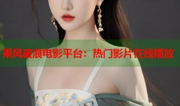 乘风破浪电影平台：热门影片在线播放