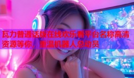 瓦力普通话版在线欢乐看平台名称高清资源等你，重温机器人总动员