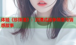 体验《珍珠港》：沉浸式战争场景与情感故事