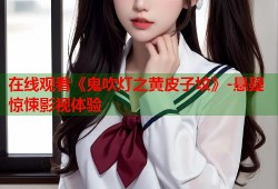 在线观看《鬼吹灯之黄皮子坟》-悬疑惊悚影视体验