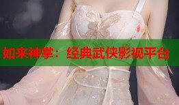 如来神掌：经典武侠影视平台