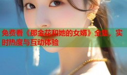 免费看《那金花和她的女婿》全集，实时热度与互动体验