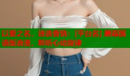 以爱之名，迷迭香情：[平台名] 邂逅国语版浪漫，聆听心动旋律