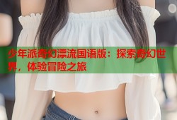 少年派奇幻漂流国语版：探索奇幻世界，体验冒险之旅