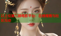 以上位第二部电影平台：在线观看与社区互动
