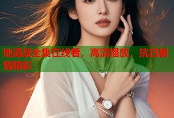 地道战全集在线看，高清播放，抗日剧情精彩