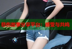 悲伤故事分享平台：感受与共鸣