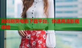 妈妈别哭电影下载平台，快速高清影视体验