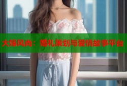 大嫁风尚：婚礼策划与爱情故事平台
