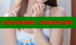 大唐双龙传国语版：武侠剧情在线播放