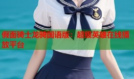 假面骑士龙骑国语版：超级英雄在线播放平台
