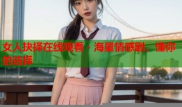 女人抉择在线观看 - 海量情感剧，懂你的选择
