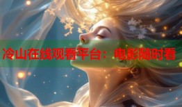 冷山在线观看平台：电影随时看