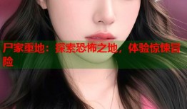 尸家重地：探索恐怖之地，体验惊悚冒险