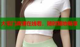 大宅门高清在线看，随时随地畅享