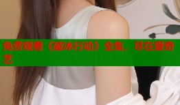 免费观看《破冰行动》全集，尽在爱奇艺
