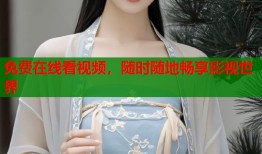 免费在线看视频，随时随地畅享影视世界