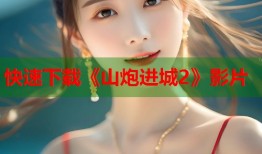 快速下载《山炮进城2》影片