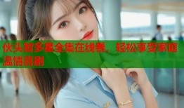 伙头智多星全集在线看，轻松享受家庭温情喜剧