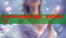 成长教育未删减版在线看，高清流畅无广告