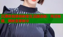 沉浸体验慈禧秘密生活国语版：高清独播，揭秘皇家秘辛