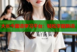 大长今国语学习平台：轻松掌握韩语