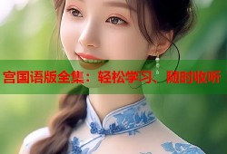 宫国语版全集：轻松学习、随时收听
