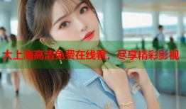大上海高清免费在线看，尽享精彩影视