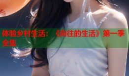 体验乡村生活：《向往的生活》第一季全集