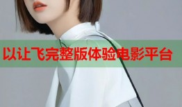 以让飞完整版体验电影平台