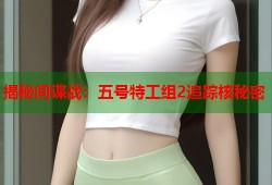 揭秘间谍战：五号特工组2追踪核秘密