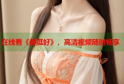 在线看《都挺好》，高清视频随时畅享