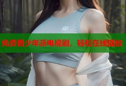 免费看少年派电视剧，轻松在线播放