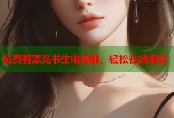 免费看漂亮书生电视剧，轻松在线播放