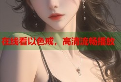 在线看以色戒，高清流畅播放