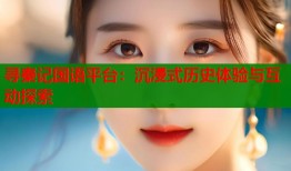 寻秦记国语平台：沉浸式历史体验与互动探索