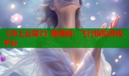 《冲上云霄2》国语版：飞行模拟游戏平台
