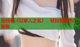 在线看《以家人之名》，轻松观看热门剧集