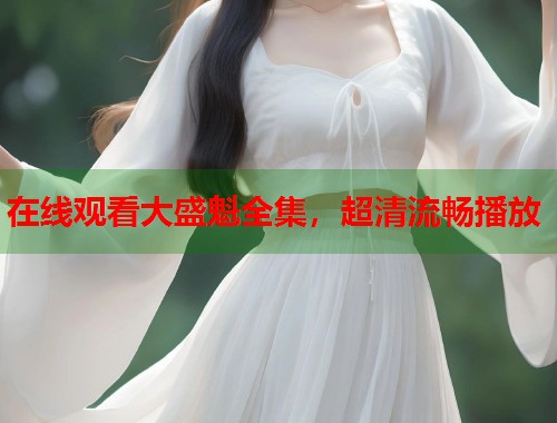 在线观看大盛魁全集，超清流畅播放