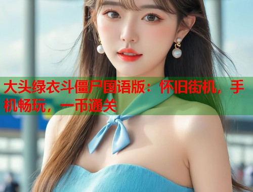 大头绿衣斗僵尸国语版：怀旧街机，手机畅玩，一币通关