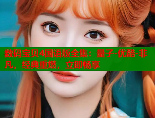 数码宝贝4国语版全集：量子-优酷-非凡，经典重燃，立即畅享