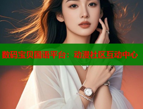数码宝贝国语平台：动漫社区互动中心