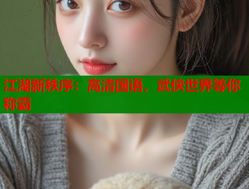 江湖新秩序：高清国语，武侠世界等你称霸