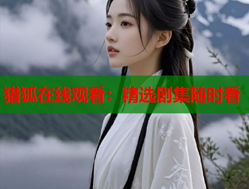 猎狐在线观看：精选剧集随时看